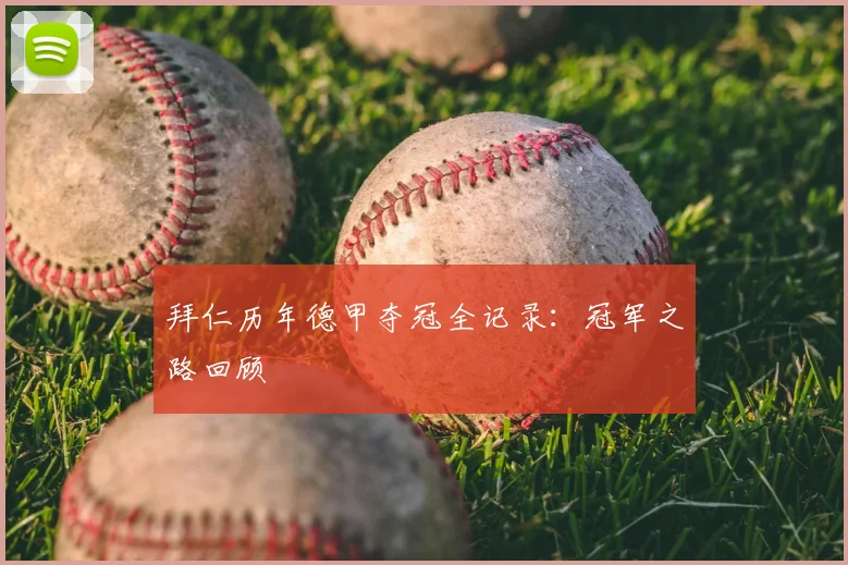 拜仁历年德甲夺冠全记录:冠军之路回顾